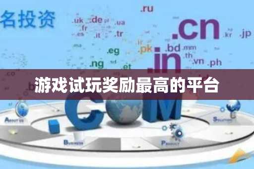 游戏试玩奖励最高的平台