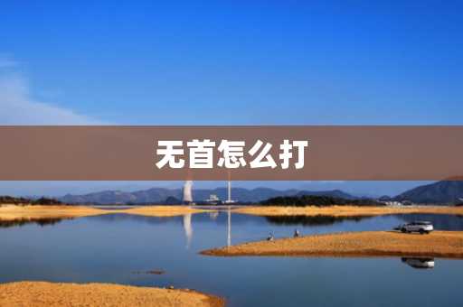 无首怎么打