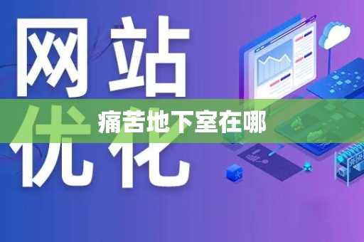 痛苦地下室在哪
