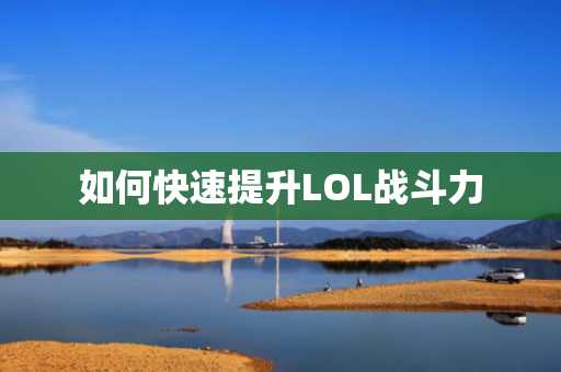 如何快速提升LOL战斗力