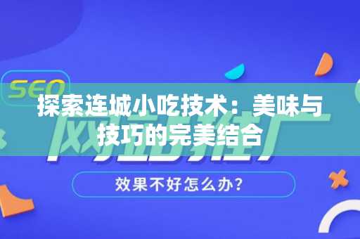 探索连城小吃技术：美味与技巧的完美结合