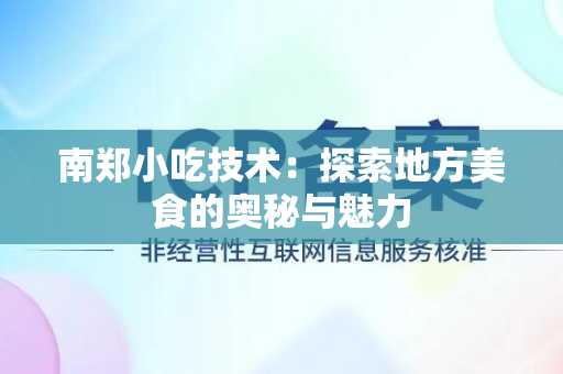 南郑小吃技术：探索地方美食的奥秘与魅力