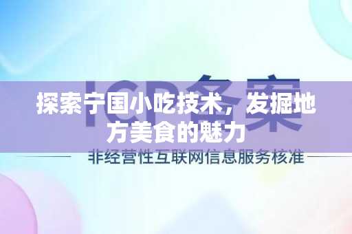 探索宁国小吃技术，发掘地方美食的魅力