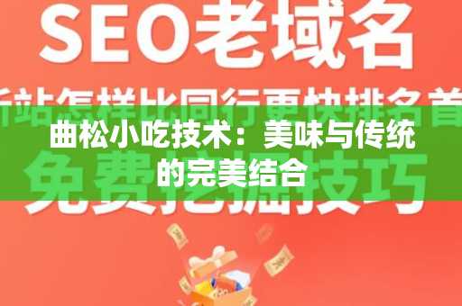 曲松小吃技术：美味与传统的完美结合