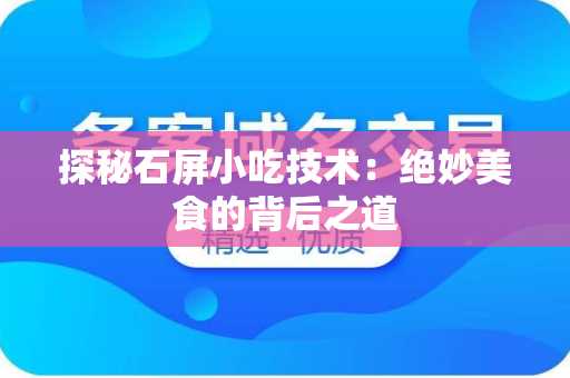探秘石屏小吃技术：绝妙美食的背后之道