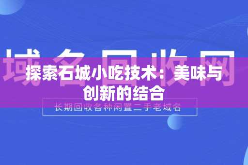 探索石城小吃技术：美味与创新的结合