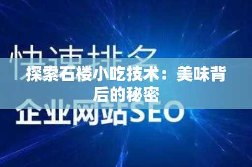 探索石楼小吃技术：美味背后的秘密