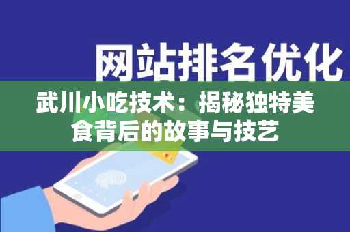 武川小吃技术：揭秘独特美食背后的故事与技艺