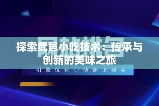 探索武邑小吃技术：传承与创新的美味之旅