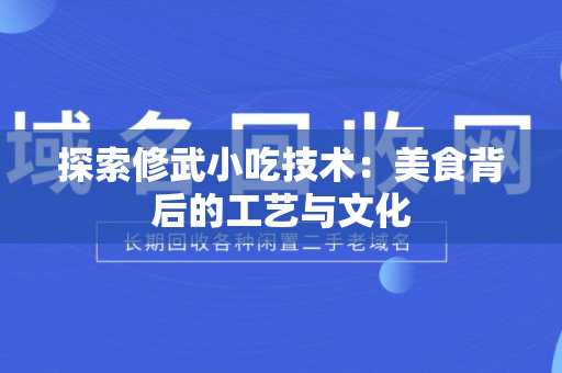 探索修武小吃技术：美食背后的工艺与文化