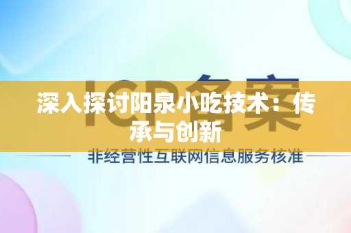 深入探讨阳泉小吃技术：传承与创新