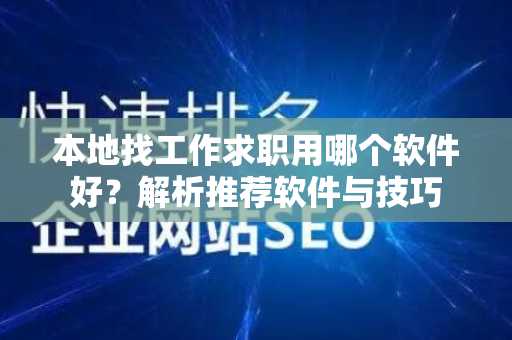 本地找工作求职用哪个软件好？解析推荐软件与技巧