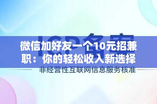 微信加好友一个10元招兼职：你的轻松收入新选择