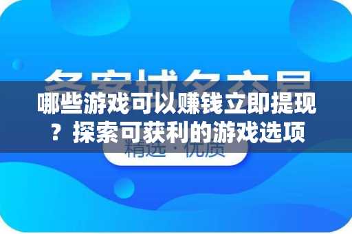 哪些游戏可以赚钱立即提现？探索可获利的游戏选项