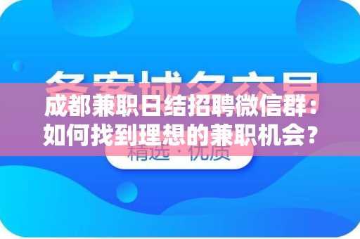 成都兼职日结招聘微信群：如何找到理想的兼职机会？