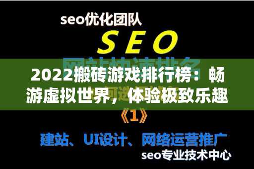 2022搬砖游戏排行榜：畅游虚拟世界，体验极致乐趣