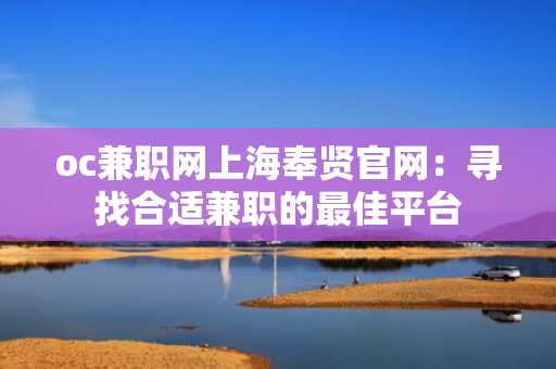 oc兼职网上海奉贤官网：寻找合适兼职的最佳平台