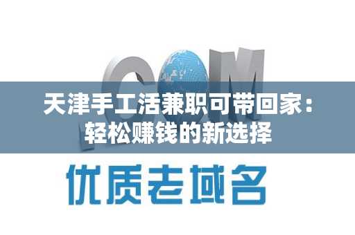 天津手工活兼职可带回家：轻松赚钱的新选择