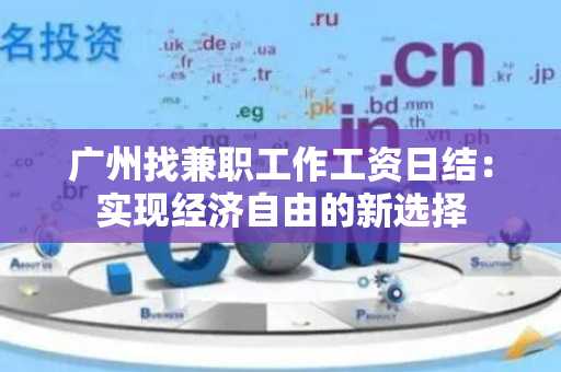 广州找兼职工作工资日结：实现经济自由的新选择