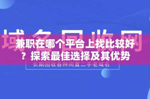 兼职在哪个平台上找比较好？探索最佳选择及其优势