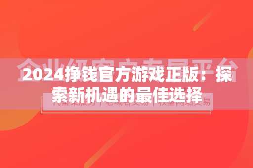 2024挣钱官方游戏正版：探索新机遇的最佳选择