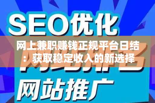 网上兼职赚钱正规平台日结：获取稳定收入的新选择