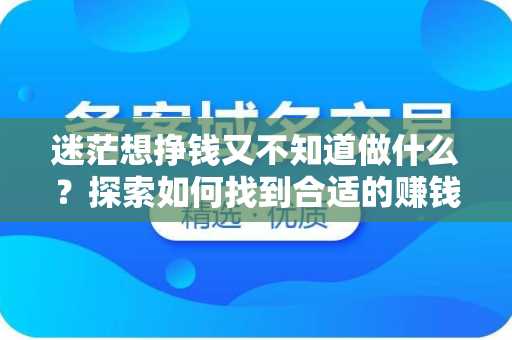 迷茫想挣钱又不知道做什么？探索如何找到合适的赚钱途径
