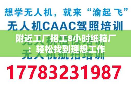 附近工厂招工8小时纸箱厂：轻松找到理想工作