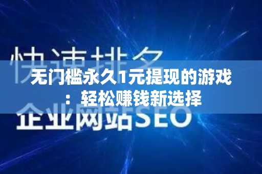 无门槛永久1元提现的游戏：轻松赚钱新选择