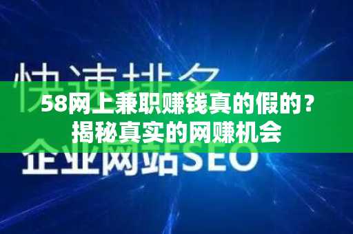 58网上兼职赚钱真的假的？揭秘真实的网赚机会