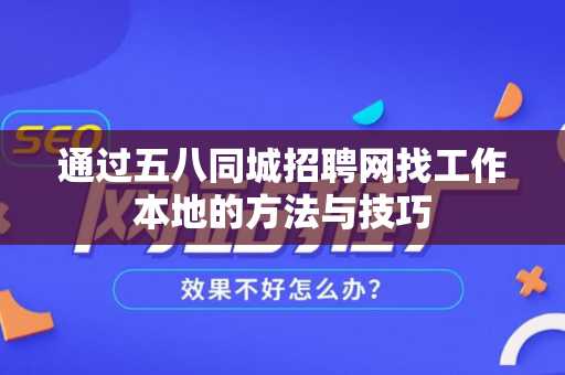 通过五八同城招聘网找工作本地的方法与技巧