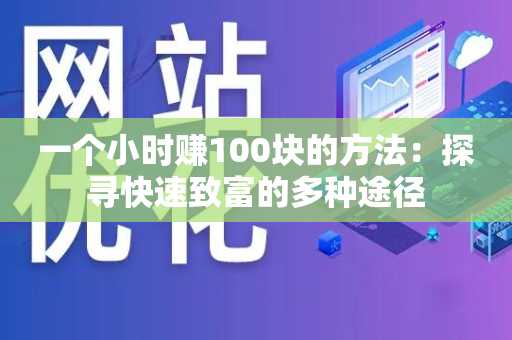 一个小时赚100块的方法：探寻快速致富的多种途径