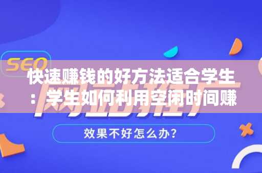 快速赚钱的好方法适合学生：学生如何利用空闲时间赚取额外收入