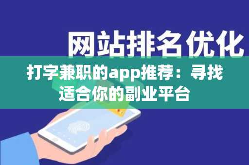 打字兼职的app推荐：寻找适合你的副业平台