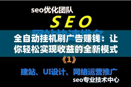 全自动挂机刷广告赚钱：让你轻松实现收益的全新模式