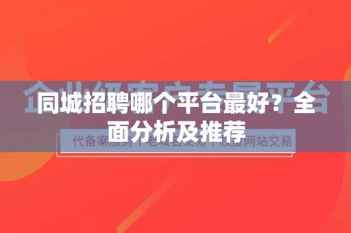 同城招聘哪个平台最好？全面分析及推荐