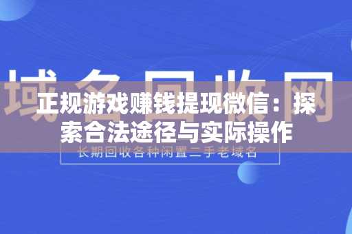 正规游戏赚钱提现微信：探索合法途径与实际操作