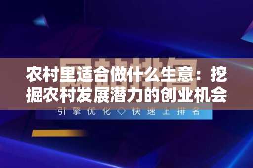 农村里适合做什么生意：挖掘农村发展潜力的创业机会