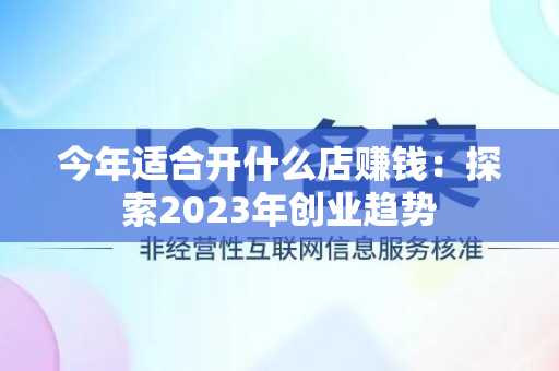 今年适合开什么店赚钱：探索2023年创业趋势