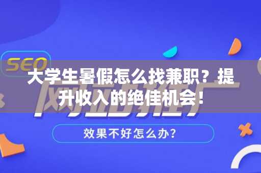 大学生暑假怎么找兼职？提升收入的绝佳机会！