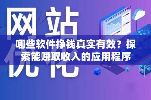 哪些软件挣钱真实有效？探索能赚取收入的应用程序