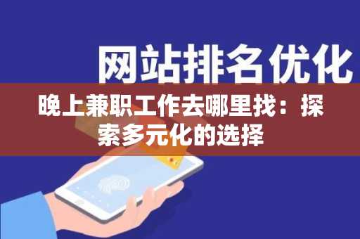 晚上兼职工作去哪里找：探索多元化的选择