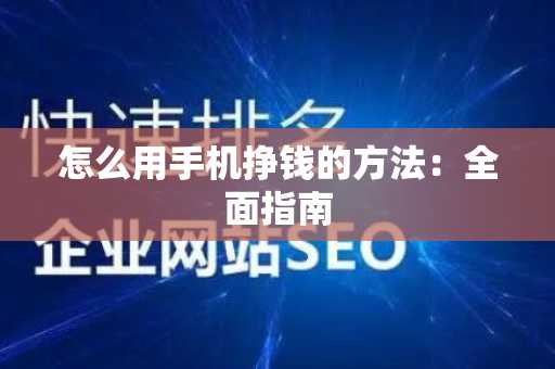 怎么用手机挣钱的方法：全面指南