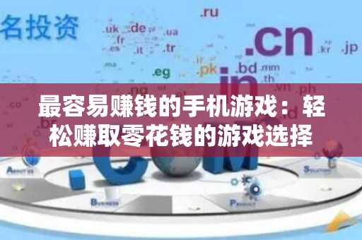 最容易赚钱的手机游戏：轻松赚取零花钱的游戏选择