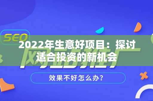 2022年生意好项目：探讨适合投资的新机会