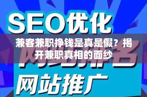 兼客兼职挣钱是真是假？揭开兼职真相的面纱