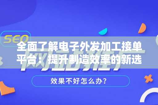 全面了解电子外发加工接单平台：提升制造效率的新选择