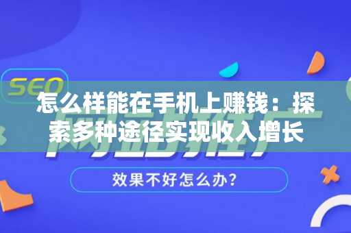 怎么样能在手机上赚钱：探索多种途径实现收入增长