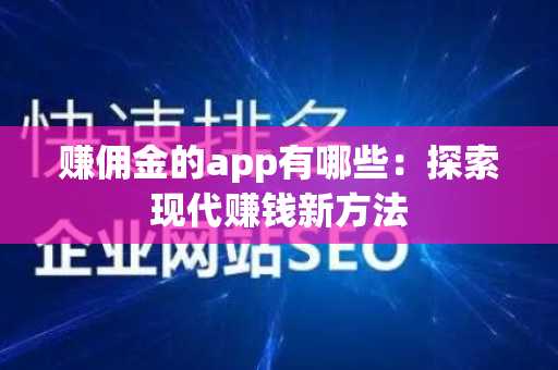 赚佣金的app有哪些：探索现代赚钱新方法