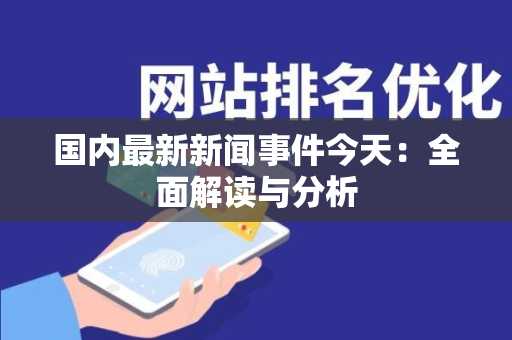 国内最新新闻事件今天：全面解读与分析